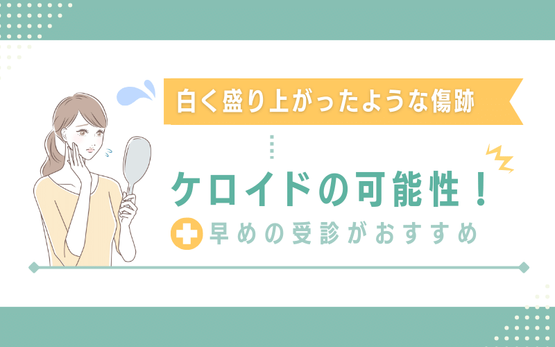 白く盛り上がったような傷跡はケロイドの可能性も！早めに受診しよう