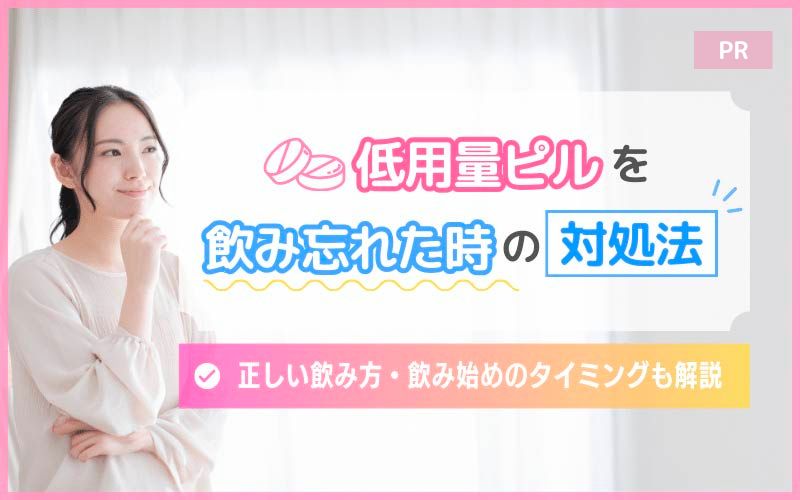 低用量ピルを飲み忘れたときの対処法は？正しい飲み方や飲み始めのタイミングも解説